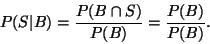 \begin{displaymath}P(S\vert B) = \frac{P(B\cap S)}{P(B)} = \frac{P(B)}{P(B)}.
\end{displaymath}
