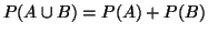 $P(A\cup
B)=P(A)+P(B)$