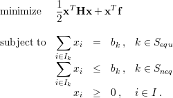            1  T       T
minimize   2-x Hx  + x f

subject to ∑   x  =   b ,  k ∈ S
                i      k        equ
           i∑∈Ik
               xi ≤   bk , k ∈ Sneq
           i∈Ik
               xi ≥   0,   i ∈ I .
